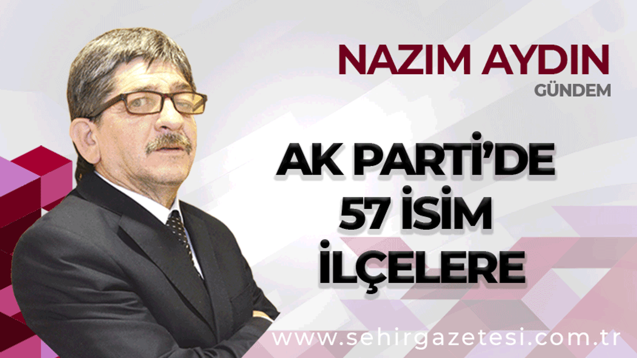 AK Parti’de 57 isim ilçelere