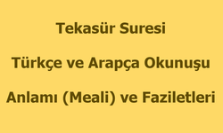 Tekasür Suresi Okunuşu Türkçe Anlamı Arapça Okunuşu ve Faziletleri