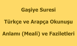 Gaşiye Suresi Okunuşu Türkçe Anlamı Arapça Okunuşu ve Faziletleri