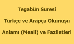 Tegabün Suresi Okunuşu Türkçe Anlamı Arapça Okunuşu ve Faziletleri