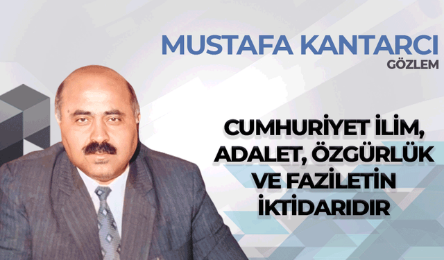 Cumhuriyet ilim, adalet, özgürlük ve faziletin iktidarıdır