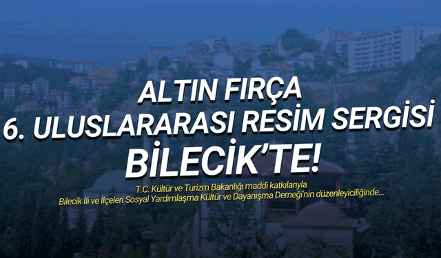 Altın Fırça 6'ncı Uluslararası Resim Sergisi Bilecik'te!