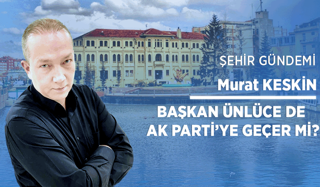 Başkan Ünlüce de AK Parti’ye geçer mi?