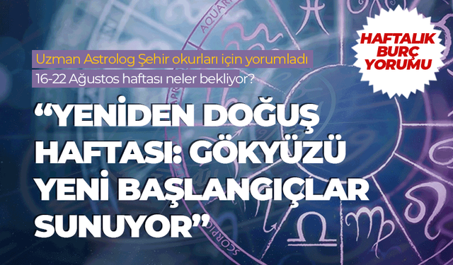 Haftalık burç yorumu (16 - 22 Ağustos 2025)