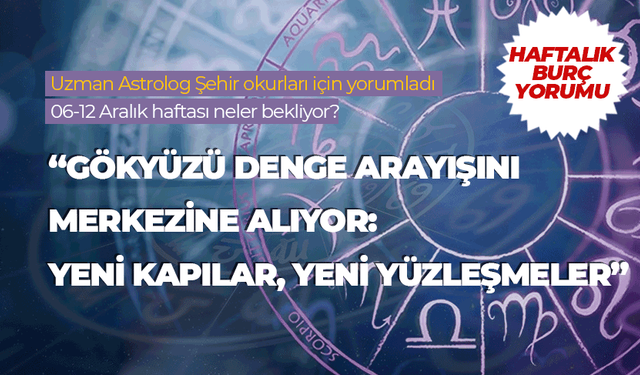 Haftalık burç yorumu (6 Aralık-12 Aralık 2025)