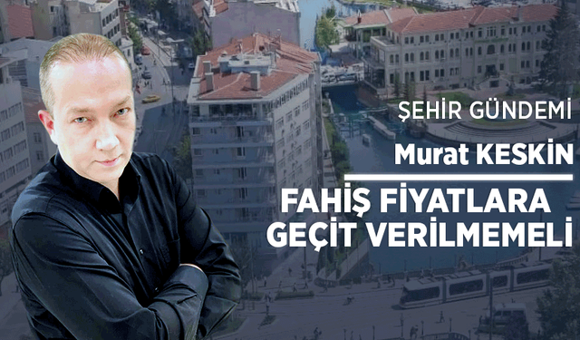 Fahiş fiyatlara geçit verilmemeli