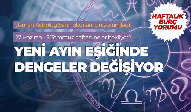 Haftalık burç yorumu (27 Haziran- 3 Temmuz 2026)