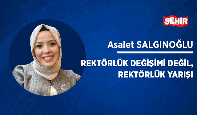 Rektörlük değişimi değil, rektörlük yarışı