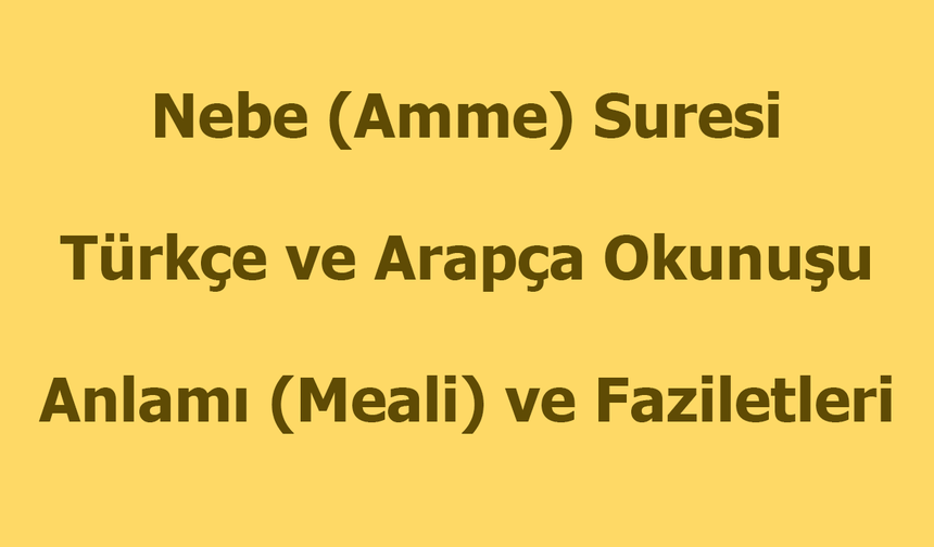 Nebe (Amme) Suresi Okunuşu Türkçe Anlamı Arapça Okunuşu ve Faziletleri