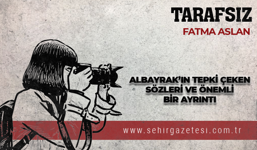 Albayrak’ın tepki çeken sözleri ve önemli bir ayrıntı