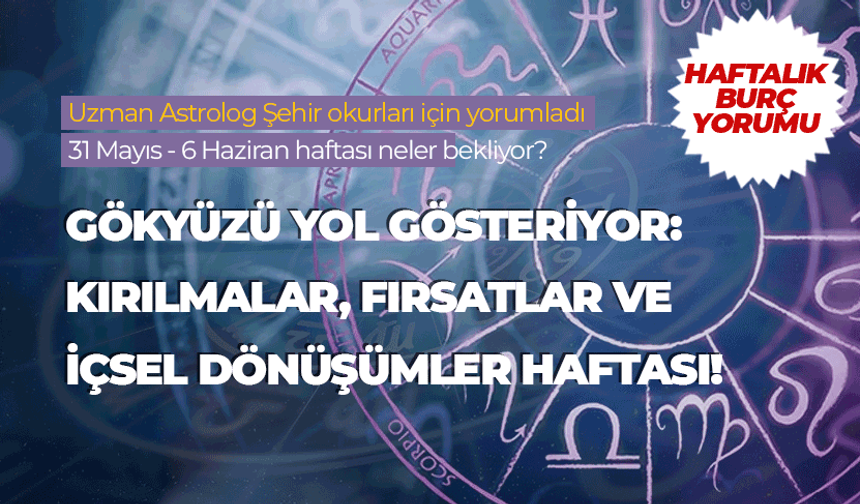 Haftalık burç yorumu (31 Mayıs- 6 Haziran 2025)