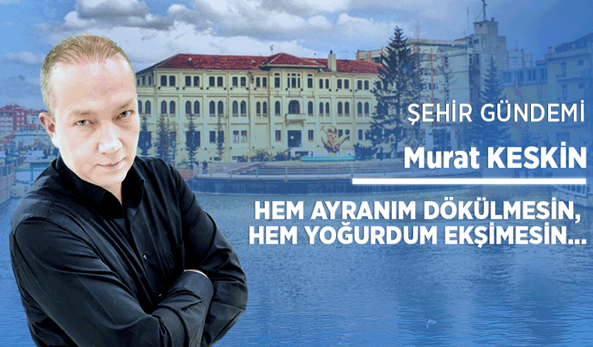 Hem ayranım dökülmesin, hem yoğurdum ekşimesin...