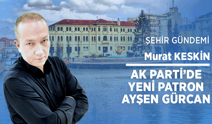 AK Parti’de yeni patron Ayşen Gürcan