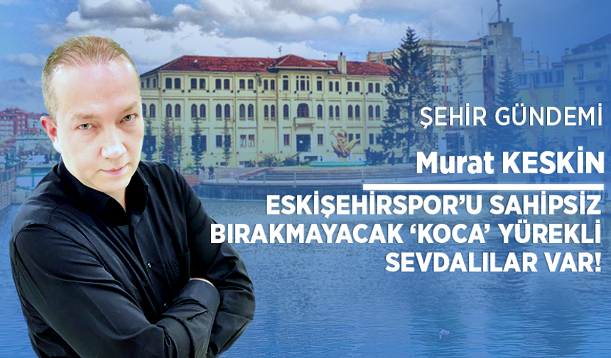 Eskişehirspor’u sahipsiz bırakmayacak ‘Koca’ yürekli sevdalılar var!