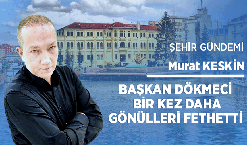 Başkan Dökmeci bir kez daha gönülleri fethetti