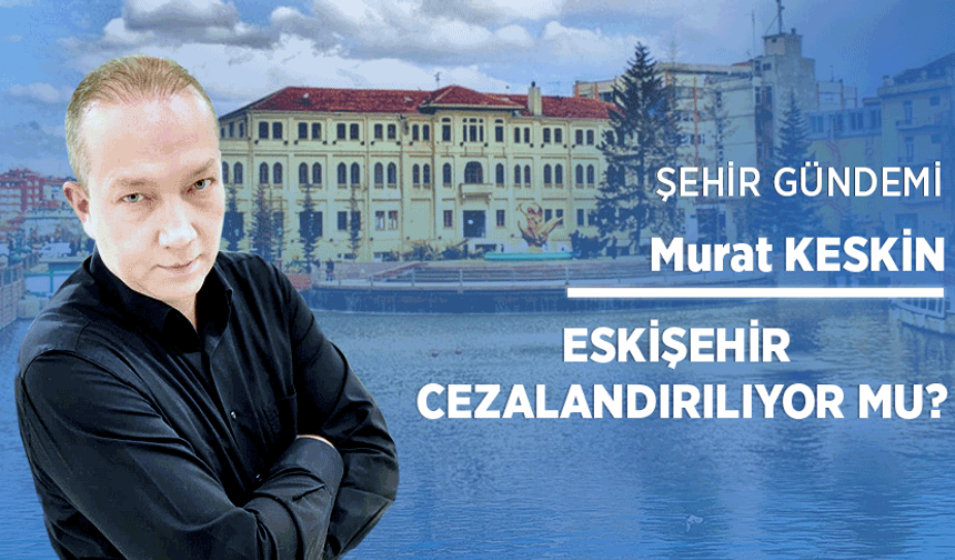 Eskişehir cezalandırılıyor mu?