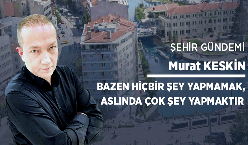Bazen hiçbir şey yapmamak, aslında çok şey yapmaktır