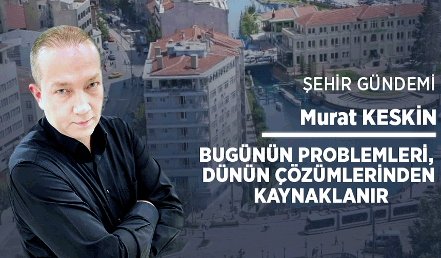 Bugünün problemleri, dünün çözümlerinden kaynaklanır