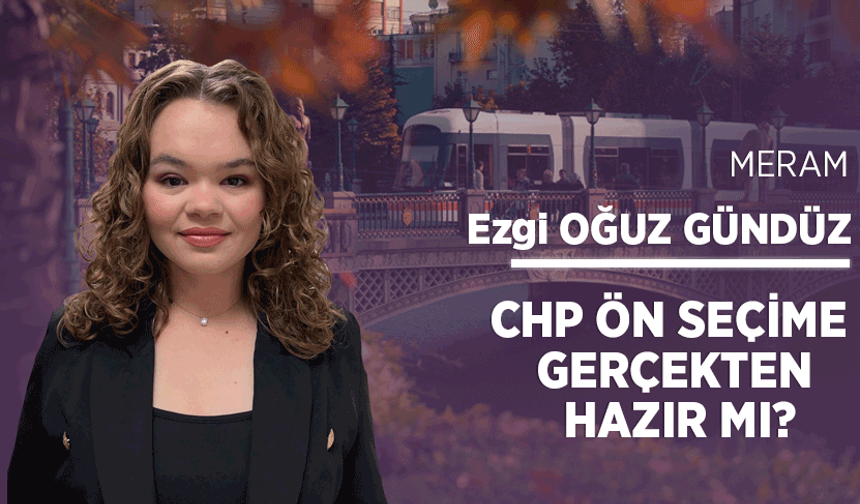 CHP ön seçime gerçekten hazır mı?
