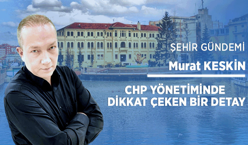 CHP yönetiminde dikkat çeken bir detay