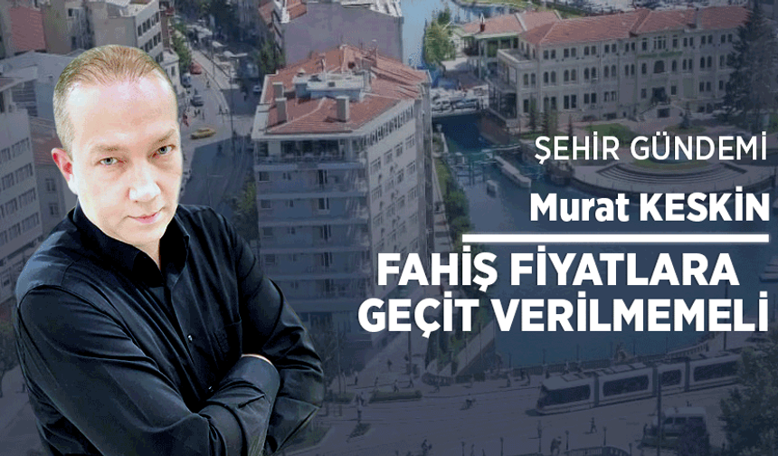 Fahiş fiyatlara geçit verilmemeli