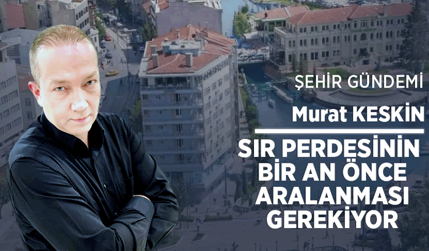 Sır perdesinin bir an önce aralanması gerekiyor