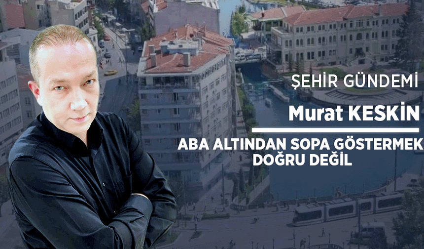 Aba altından sopa göstermek doğru değil