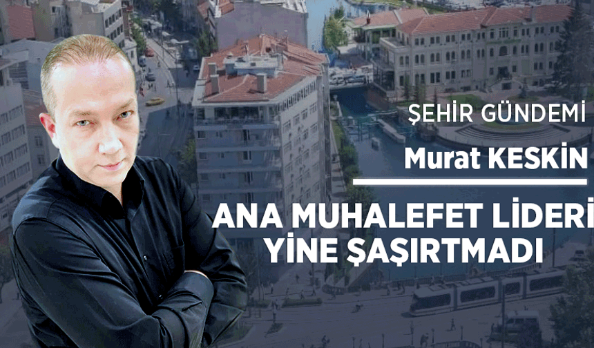 Ana muhalefet lideri yine şaşırtmadı