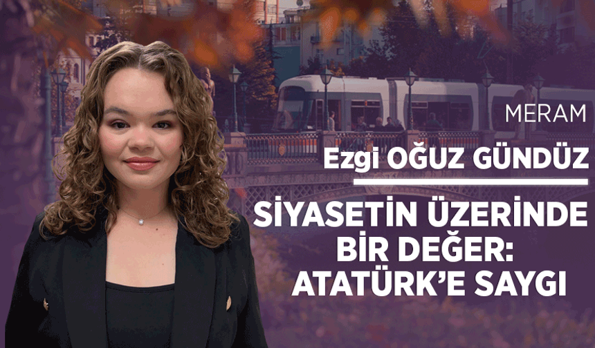 Siyasetin üzerinde bir değer: Atatürk’e saygı