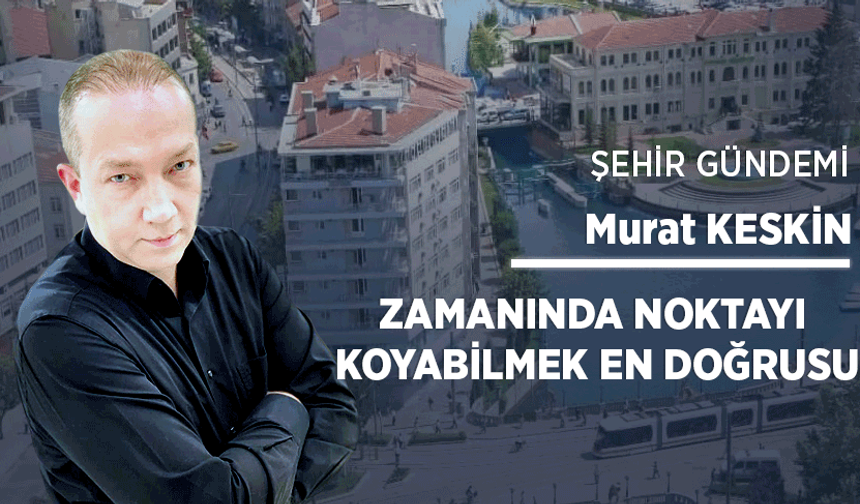 Zamanında noktayı koyabilmek en doğrusu
