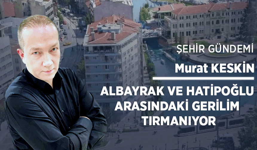 Albayrak ve Hatipoğlu arasındaki gerilim tırmanıyor