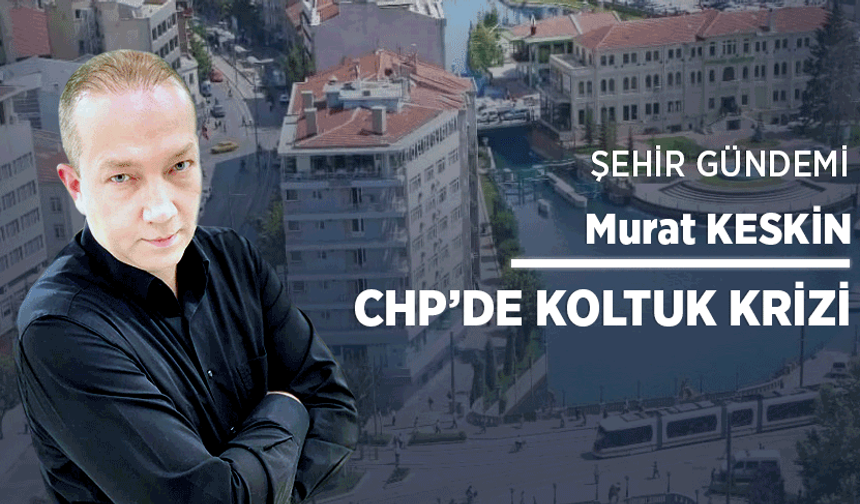 CHP'de koltuk krizi