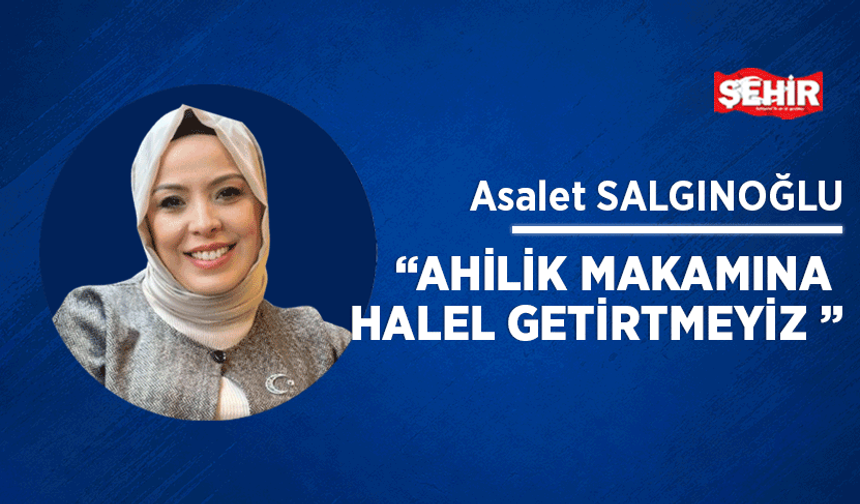 “Ahilik makamına halel getirtmeyiz ”