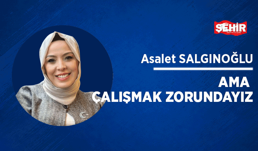 Ama çalışmak zorundayız