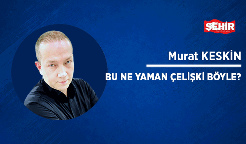 Bu ne yaman çelişki böyle?