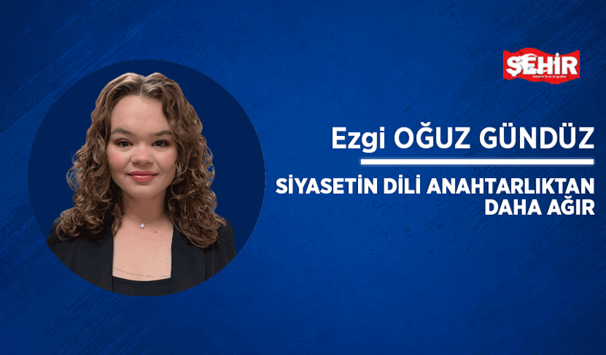Siyasetin dili anahtarlıktan daha ağır