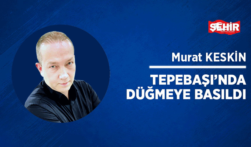 Tepebaşı’nda düğmeye basıldı