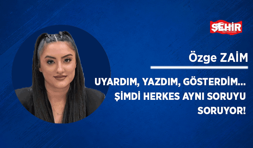 Uyardım, yazdım gösterdim...Şimdi herkes aynı soruyu soruyor