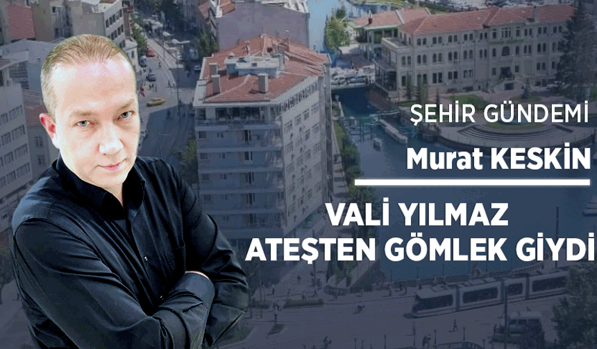 Vali Yılmaz ateşten gömlek giydi