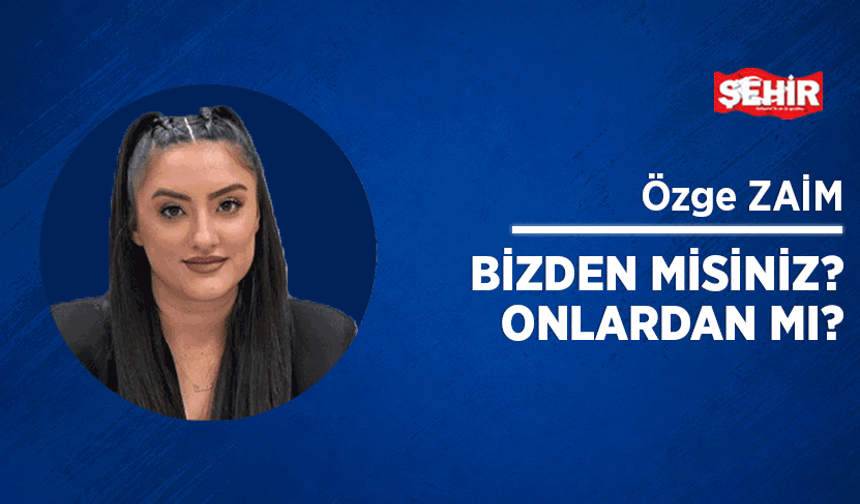 Bizden misiniz? onlardan mı?