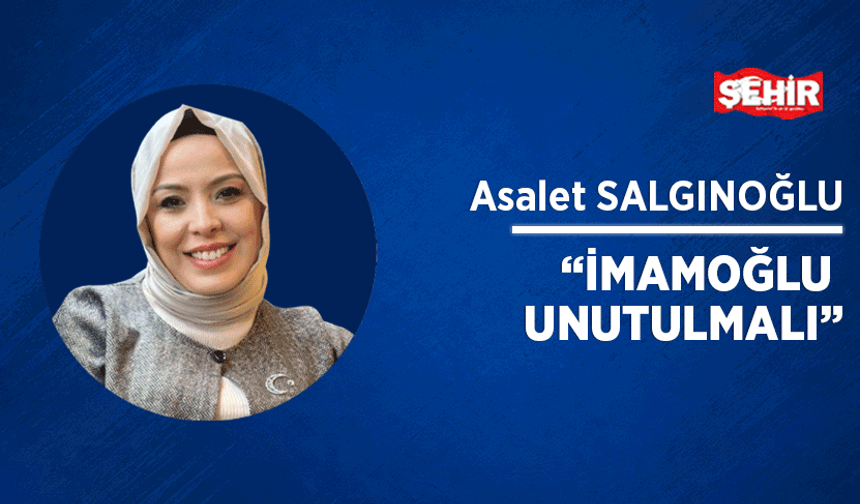 “İmamoğlu unutulmalı”