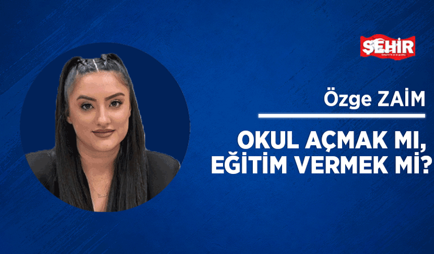 Okul açmak mı, eğitim vermek mi?