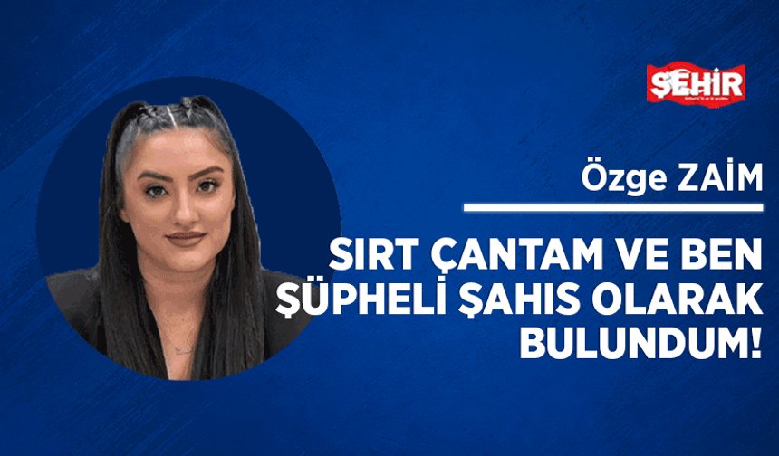 Sırt çantam ve ben şüpheli şahıs olarak bulundum!
