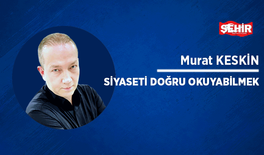 Siyaseti doğru okuyabilmek