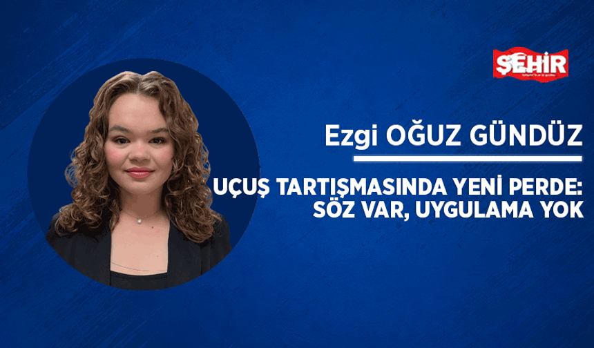 Uçuş tartışmasında yeni perde: Söz var, uygulama yok