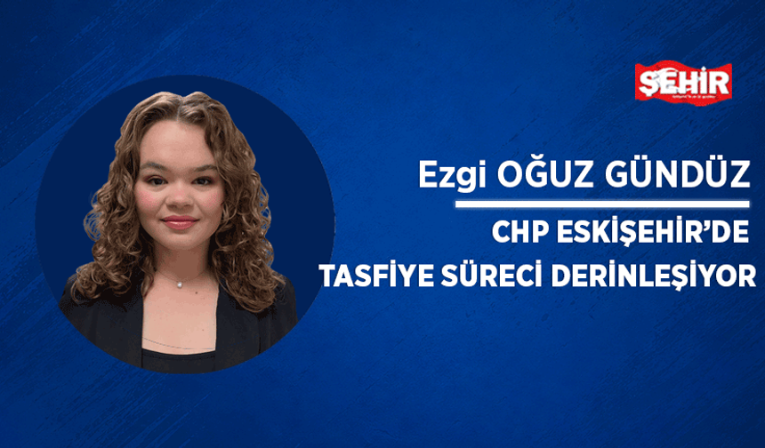 CHP Eskişehir’de tasfiye süreci derinleşiyor