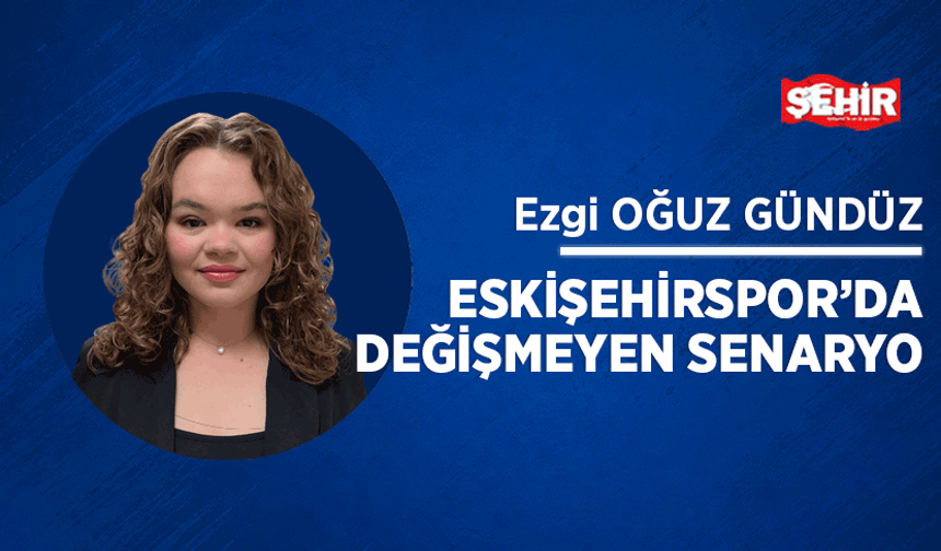 Eskişehirspor’da değişmeyen senaryo