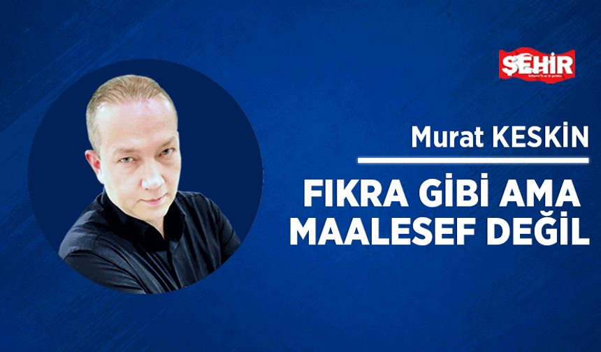 Fıkra gibi ama maalesef değil