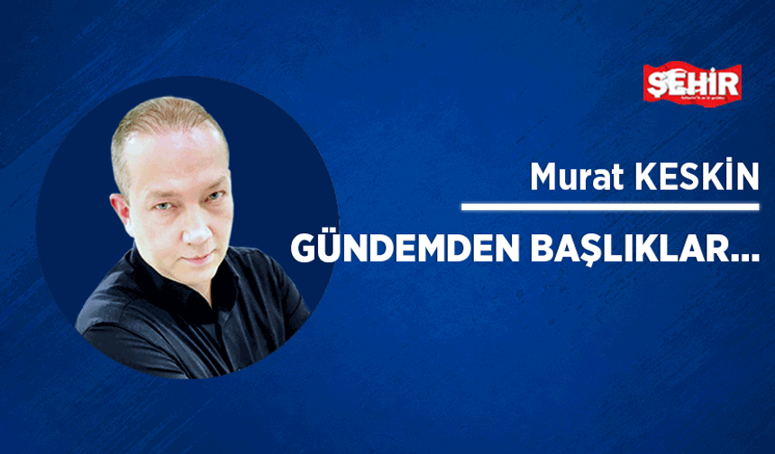 Gündemden başlıklar...