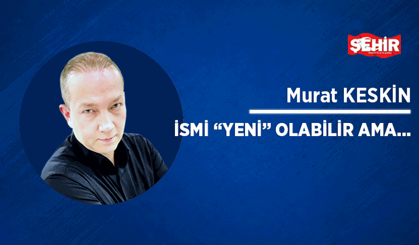 İsmi “yeni” olabilir ama…